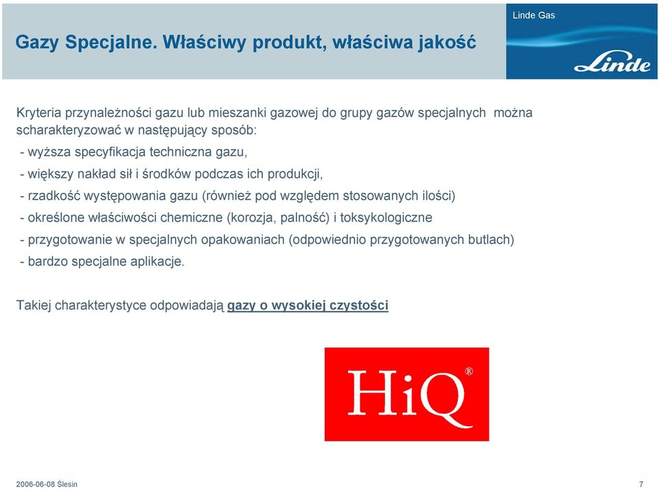 sposób: -wyższa specyfikacja techniczna gazu, -większy nakład sił i środków podczas ich produkcji, -rzadkość występowania gazu (również pod względem
