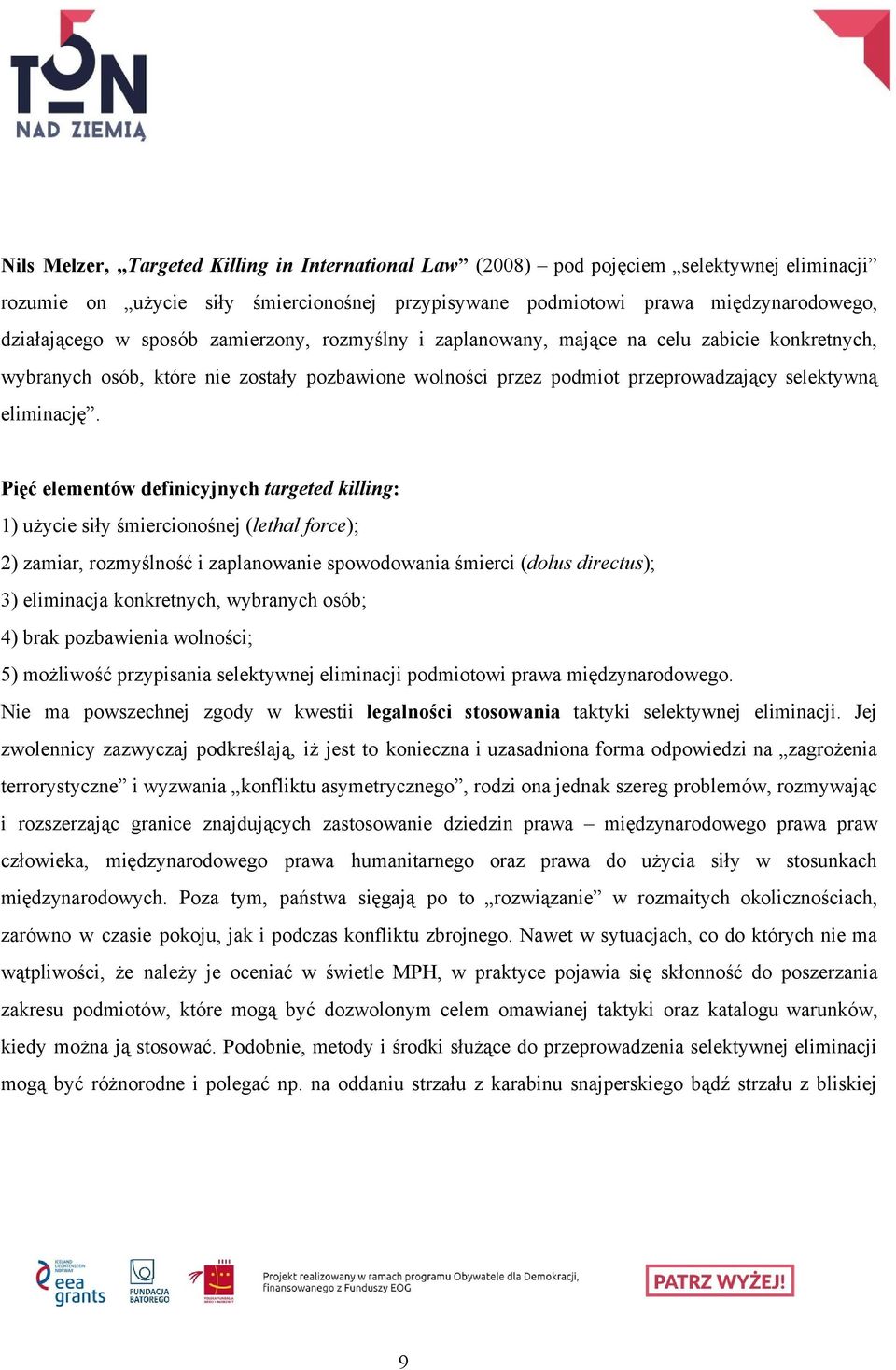 Pięć elementów definicyjnych targeted killing : 1) użycie siły śmiercionośnej ( lethal force ); 2) zamiar, rozmyślność i zaplanowanie spowodowania śmierci ( dolus directus ); 3) eliminacja