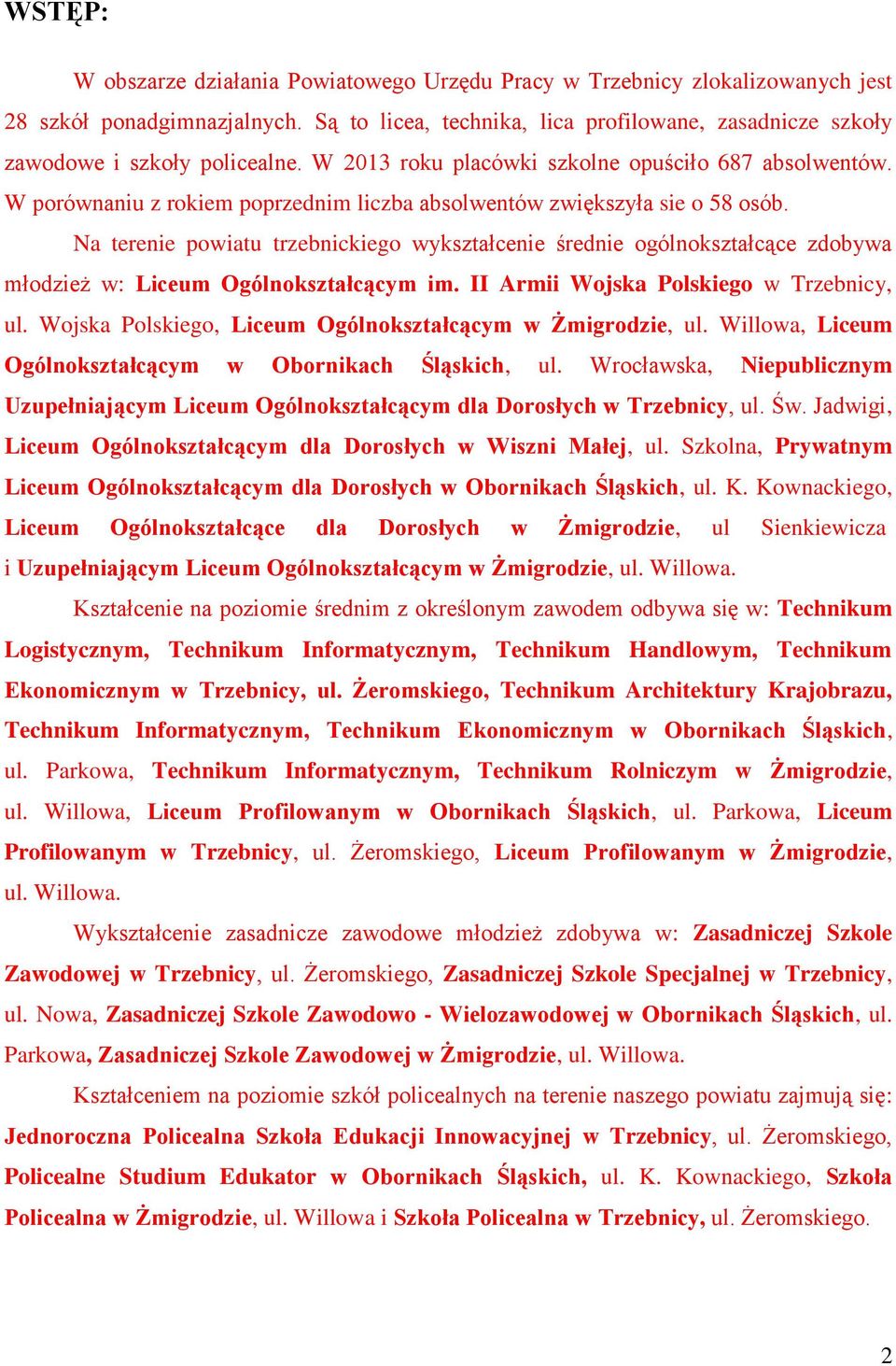 W porównaniu z rokiem poprzednim liczba absolwentów zwiększyła sie o 58 osób. Na terenie powiatu trzebnickiego wykształcenie średnie ogólnokształcące zdobywa młodzież w: Liceum Ogólnokształcącym im.