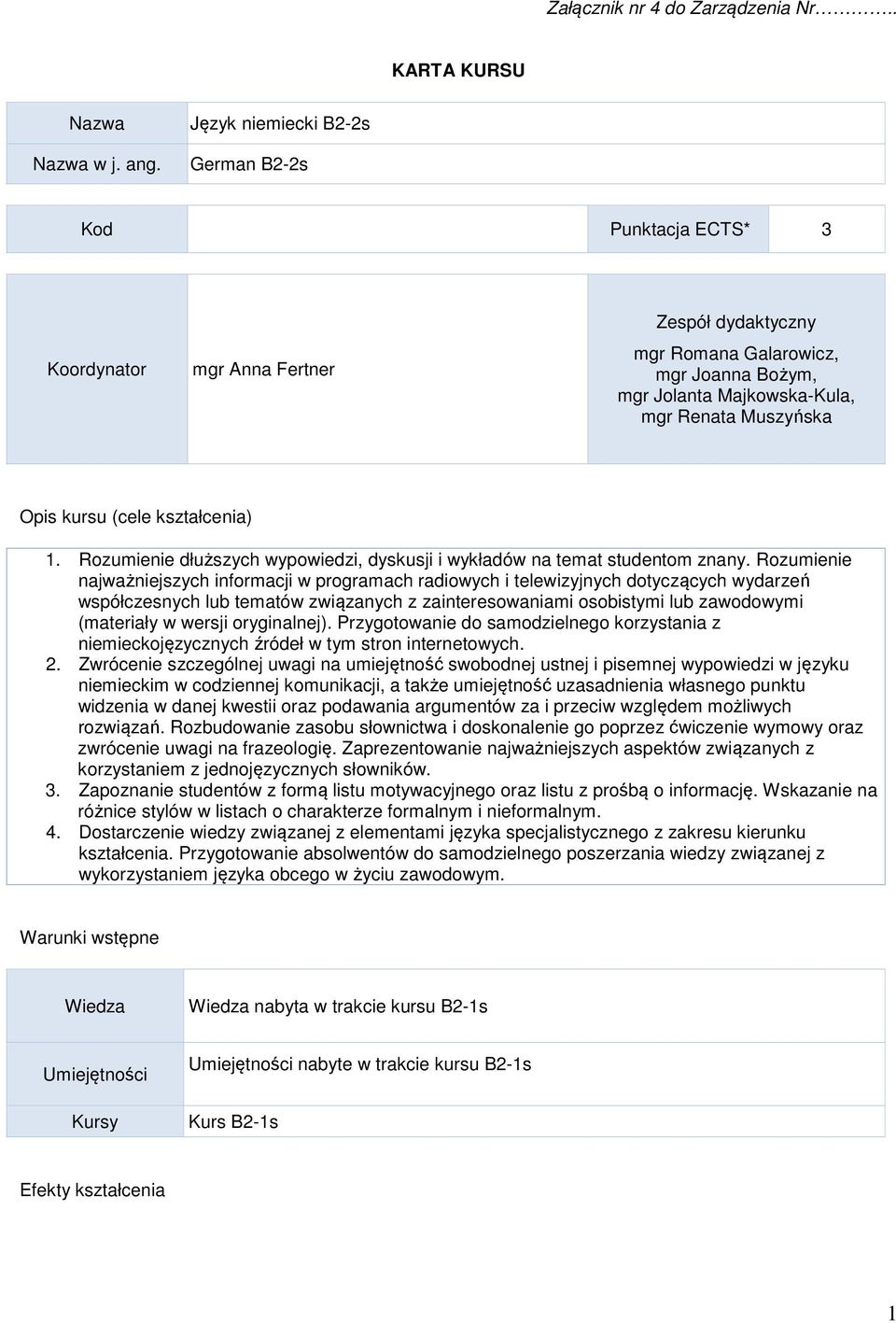 kursu (cele kształcenia) 1. Rozumienie dłuższych wypowiedzi, dyskusji i wykładów na temat studentom znany.