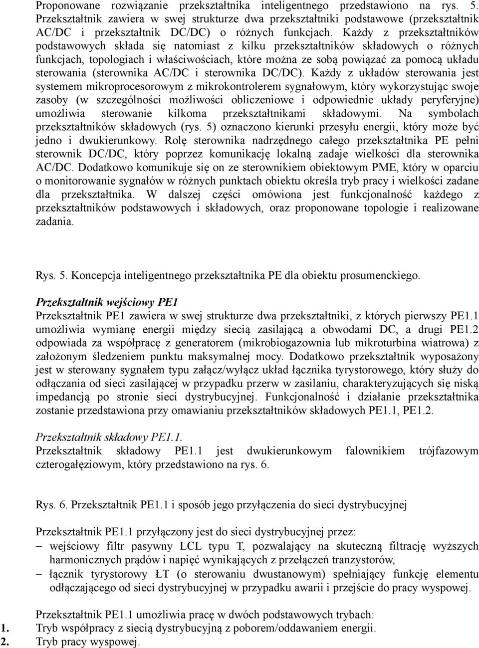 Każdy z przekształtników podstawowych składa się natomiast z kilku przekształtników składowych o różnych funkcjach, topologiach i właściwościach, które można ze sobą powiązać za pomocą układu