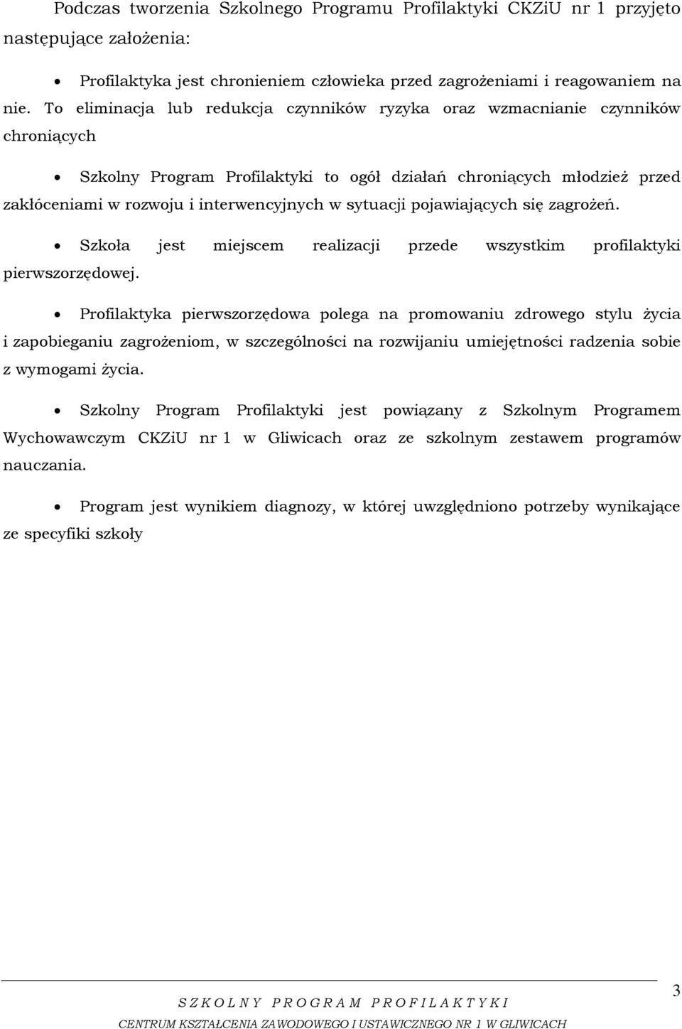 sytuacji pojawiających się zagrożeń. Szkoła jest miejscem realizacji przede wszystkim profilaktyki pierwszorzędowej.