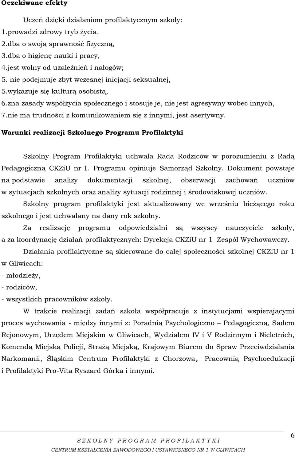 zna zasady współżycia społecznego i stosuje je, nie jest agresywny wobec innych, 7.nie ma trudności z komunikowaniem się z innymi, jest asertywny.