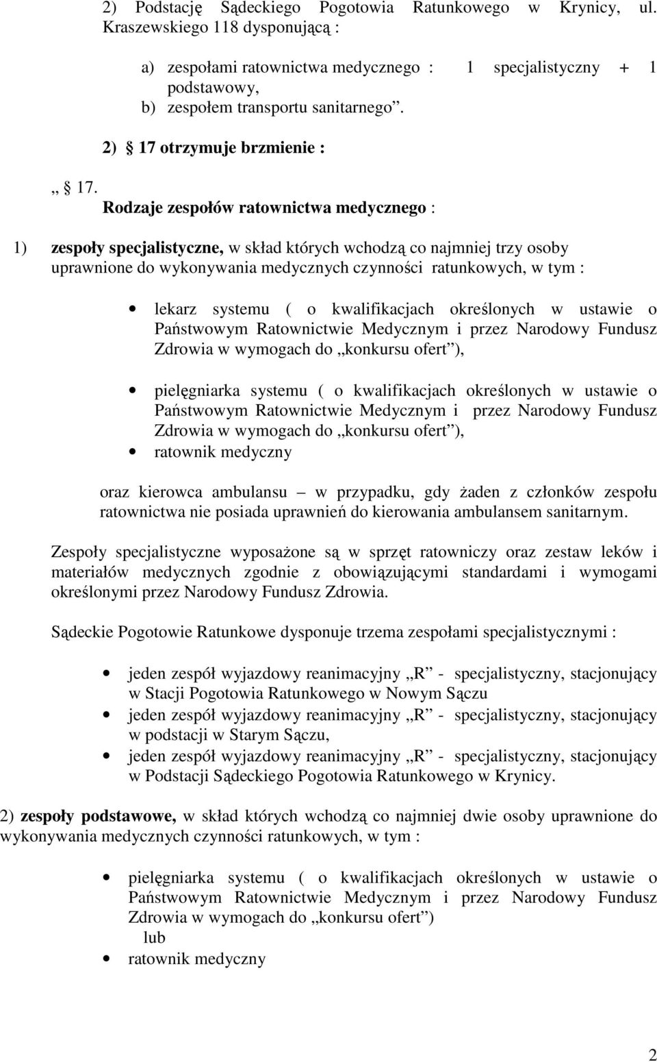 Rodzaje zespołów ratownictwa medycznego : 1) zespoły specjalistyczne, w skład których wchodzą co najmniej trzy osoby uprawnione do wykonywania medycznych czynności ratunkowych, w tym : lekarz systemu