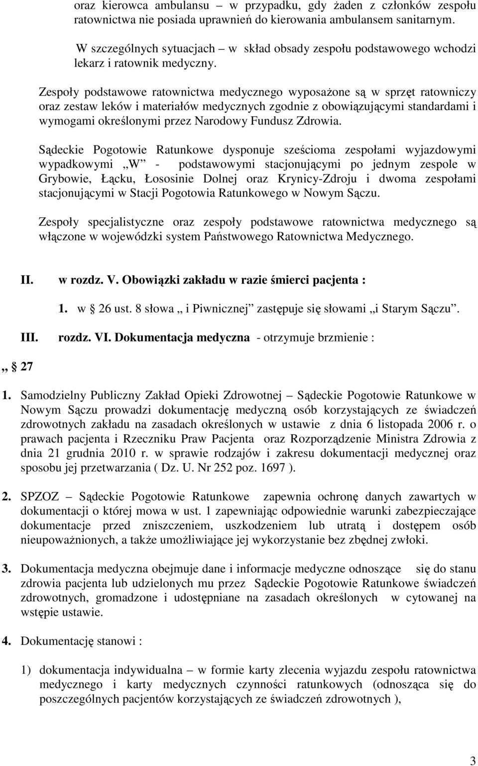 Zespoły podstawowe ratownictwa medycznego wyposaŝone są w sprzęt ratowniczy oraz zestaw leków i materiałów medycznych zgodnie z obowiązującymi standardami i wymogami określonymi przez Narodowy