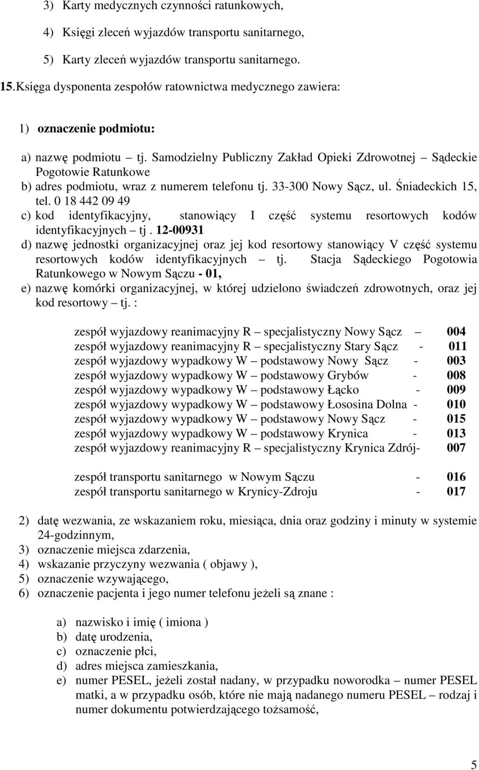 Samodzielny Publiczny Zakład Opieki Zdrowotnej Sądeckie Pogotowie Ratunkowe b) adres podmiotu, wraz z numerem telefonu tj. 33-300 Nowy Sącz, ul. Śniadeckich 15, tel.