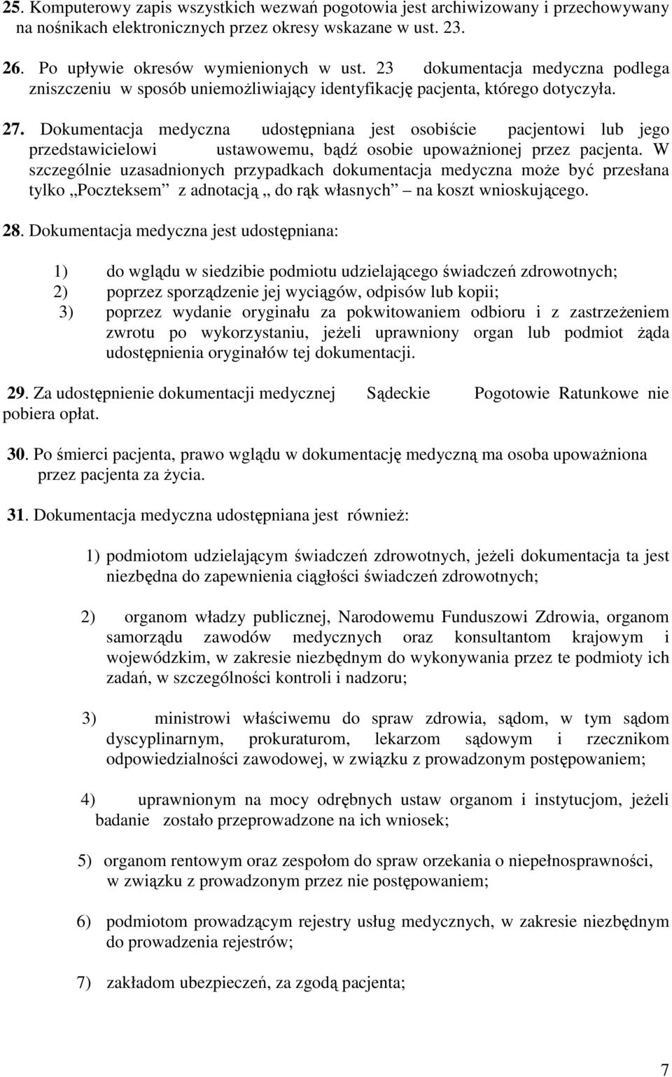Dokumentacja medyczna udostępniana jest osobiście pacjentowi lub jego przedstawicielowi ustawowemu, bądź osobie upowaŝnionej przez pacjenta.