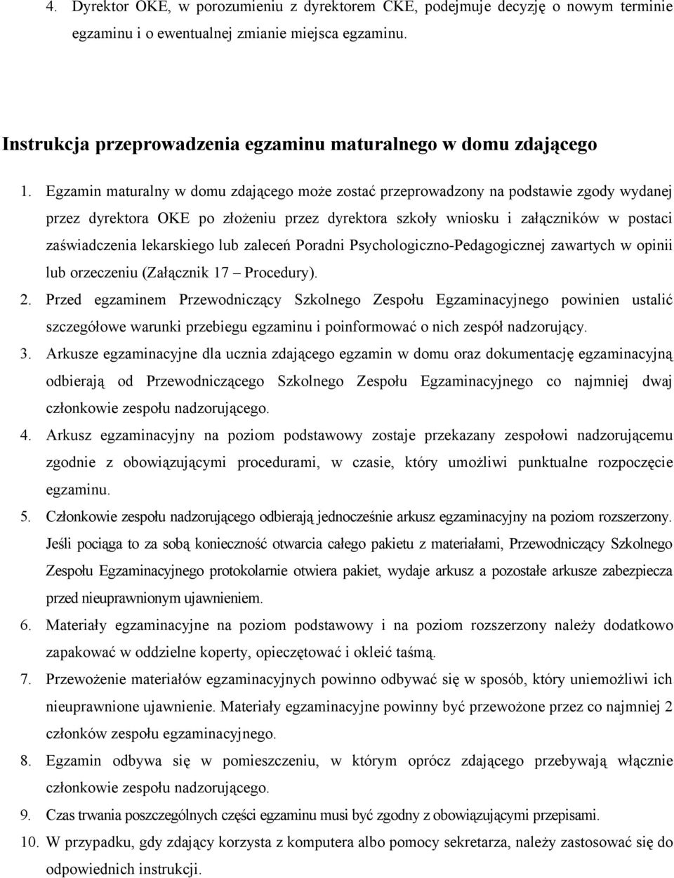 Egzamin maturalny w domu zdającego może zostać przeprowadzony na podstawie zgody wydanej przez dyrektora OKE po złożeniu przez dyrektora szkoły wniosku i załączników w postaci zaświadczenia