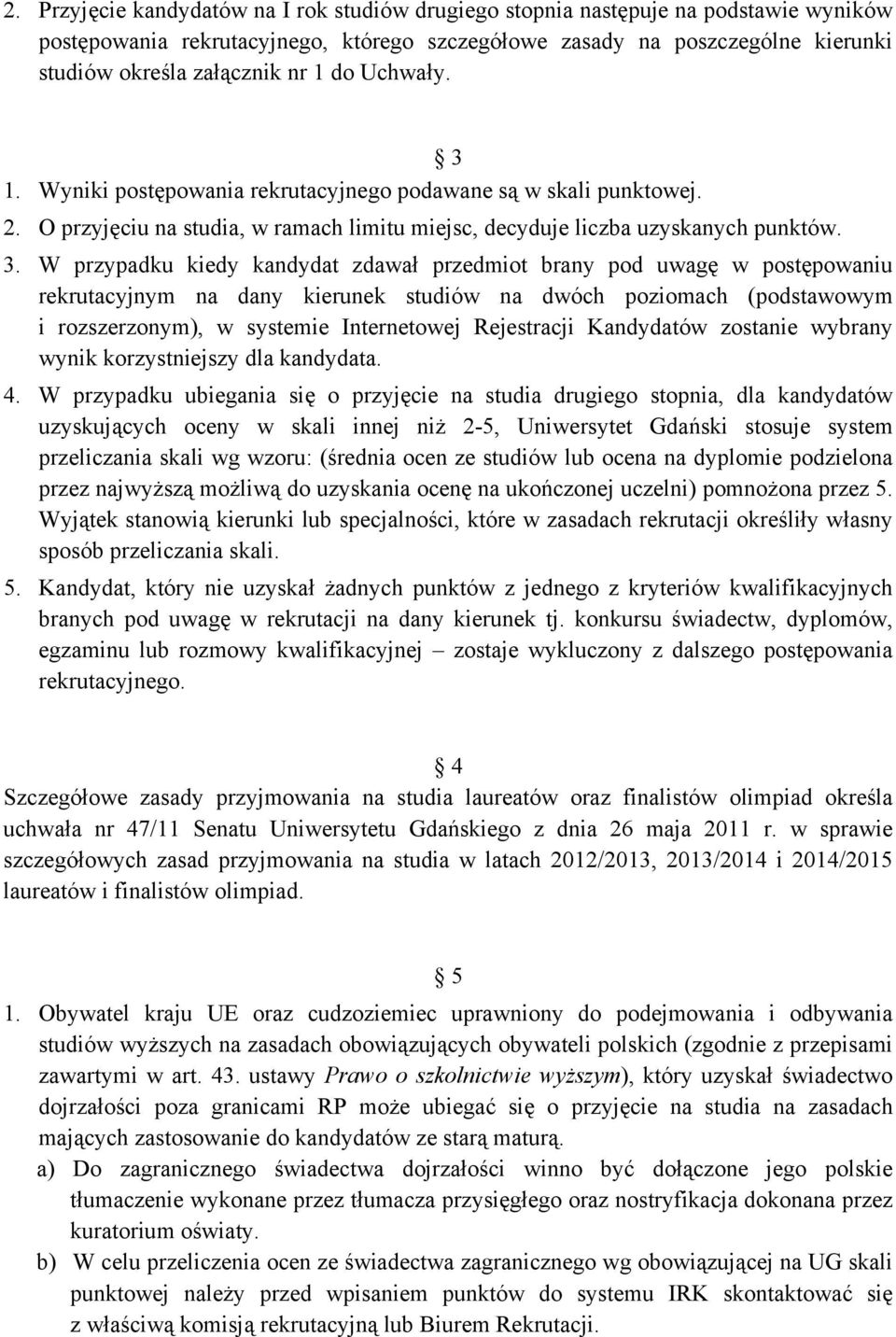 1. Wyniki postępowania rekrutacyjnego podawane są w skali punktowej. 2. O przyjęciu na studia, w ramach limitu miejsc, decyduje liczba uzyskanych punktów. 3.