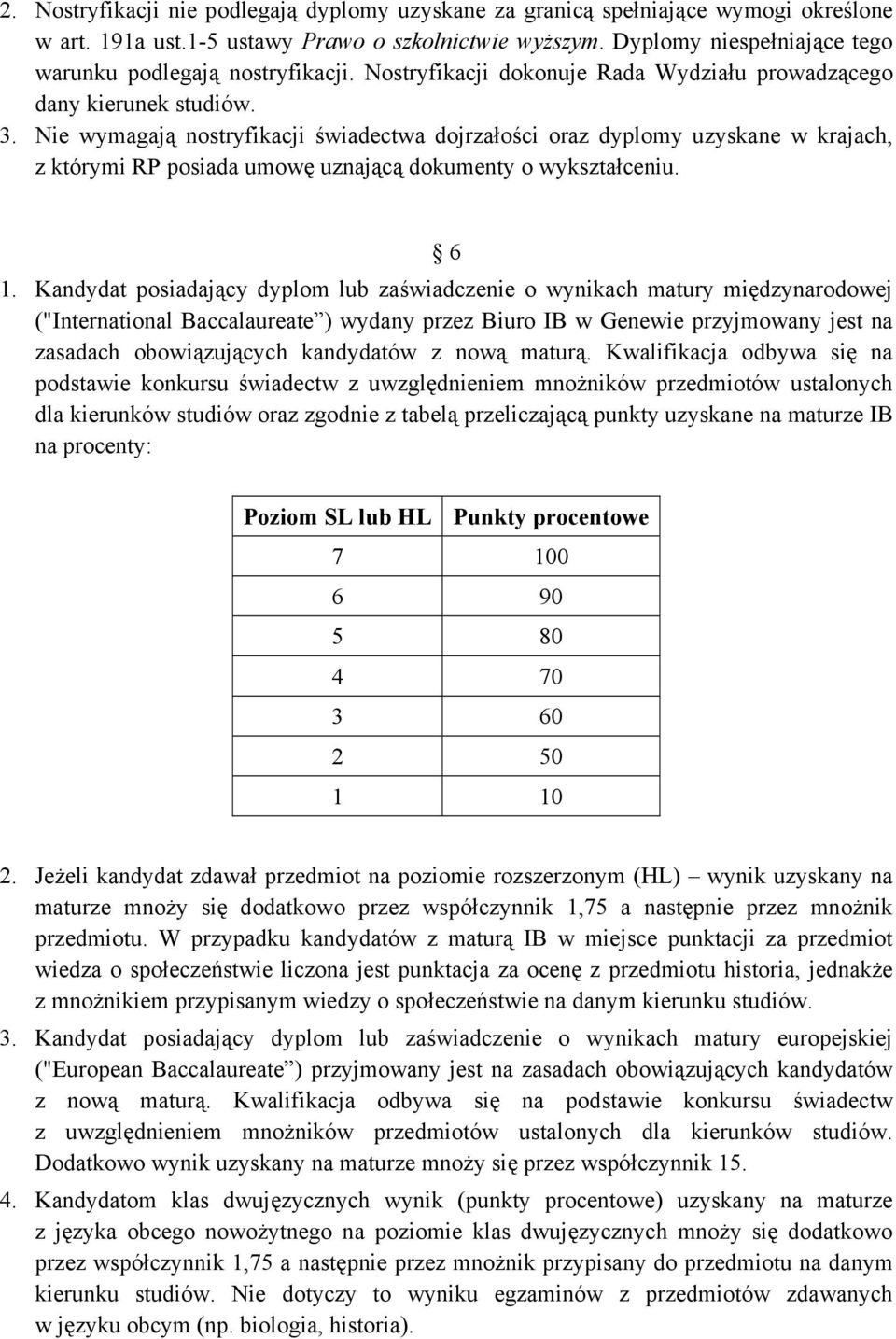 Nie wymagają nostryfikacji świadectwa dojrzałości oraz dyplomy uzyskane w krajach, z którymi RP posiada umowę uznającą dokumenty o wykształceniu. 6 1.