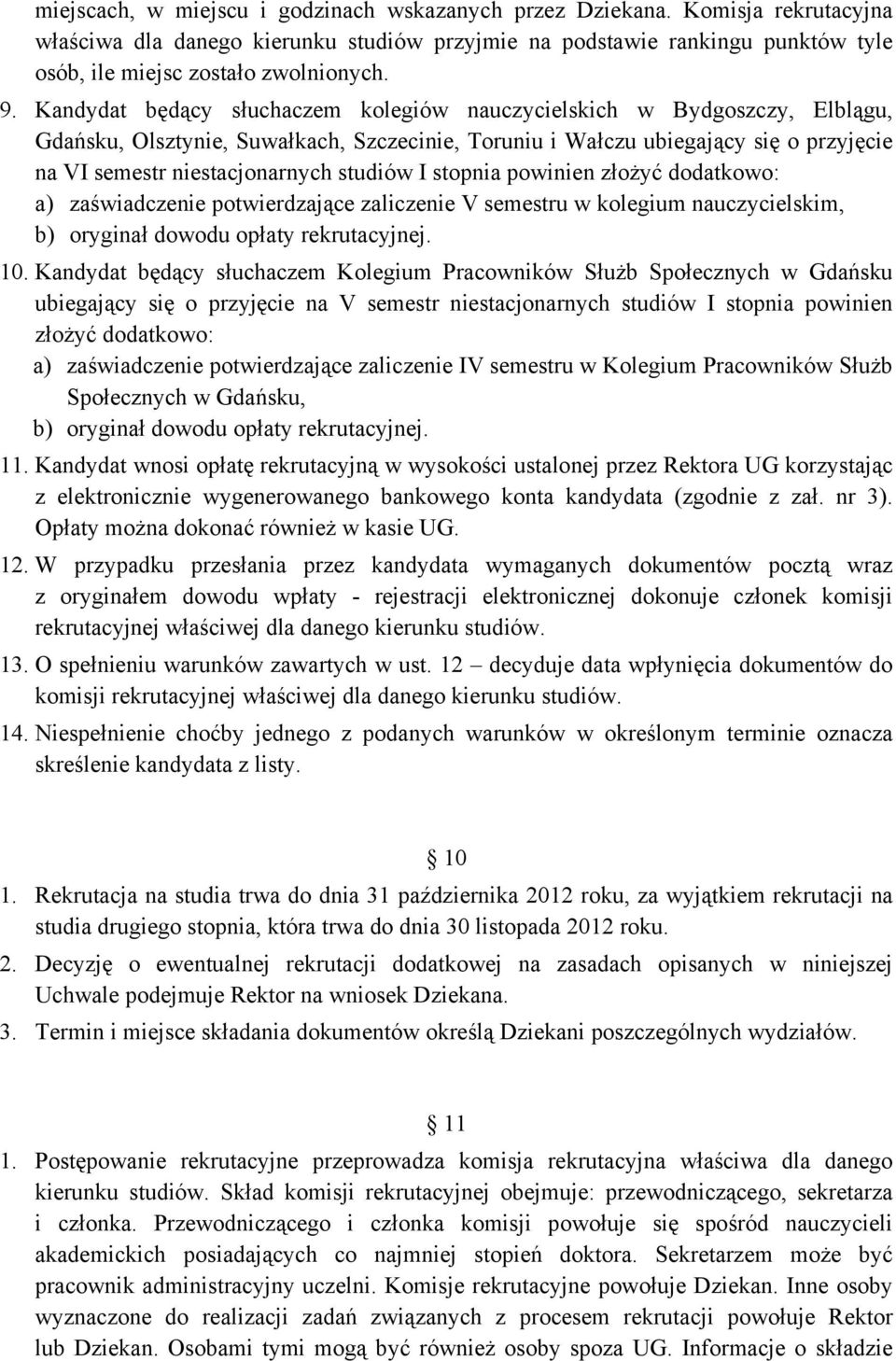 studiów I stopnia powinien złożyć dodatkowo: a) zaświadczenie potwierdzające zaliczenie V semestru w kolegium nauczycielskim, b) oryginał dowodu opłaty rekrutacyjnej. 10.