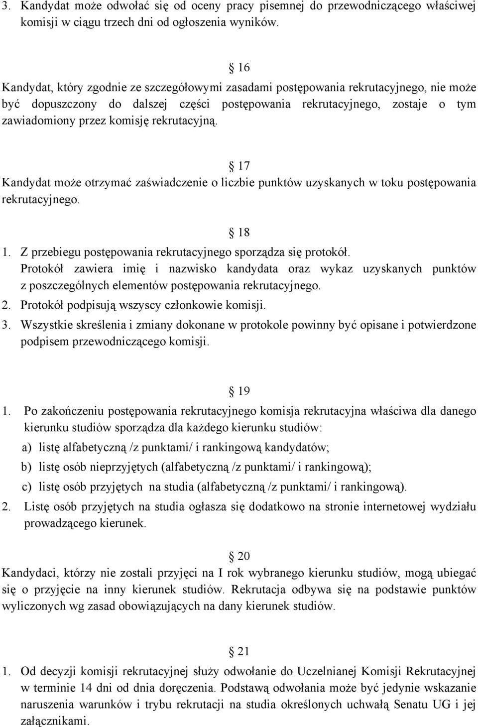 rekrutacyjną. 17 Kandydat może otrzymać zaświadczenie o liczbie punktów uzyskanych w toku postępowania rekrutacyjnego. 18 1. Z przebiegu postępowania rekrutacyjnego sporządza się protokół.