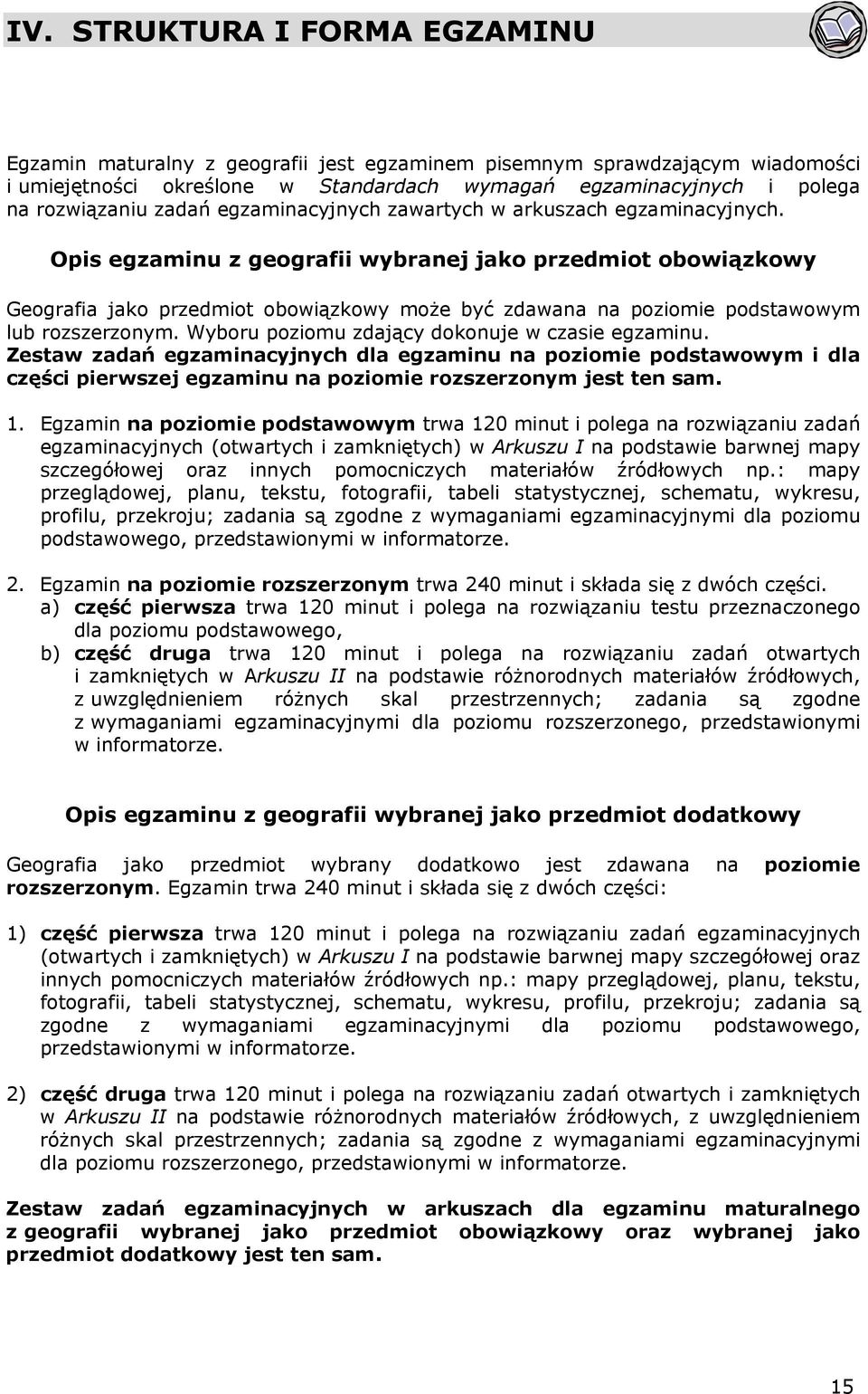 Opis egzaminu z geografii wybranej jako przedmiot obowiązkowy Geografia jako przedmiot obowiązkowy może być zdawana na poziomie podstawowym lub rozszerzonym.