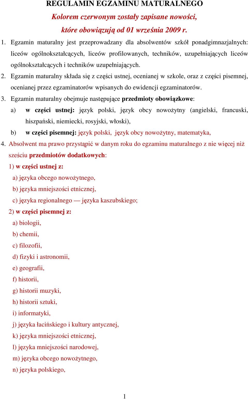 uzupełniających. 2. Egzamin maturalny składa się z części ustnej, ocenianej w szkole, oraz z części pisemnej, ocenianej przez egzaminatorów wpisanych do ewidencji egzaminatorów. 3.