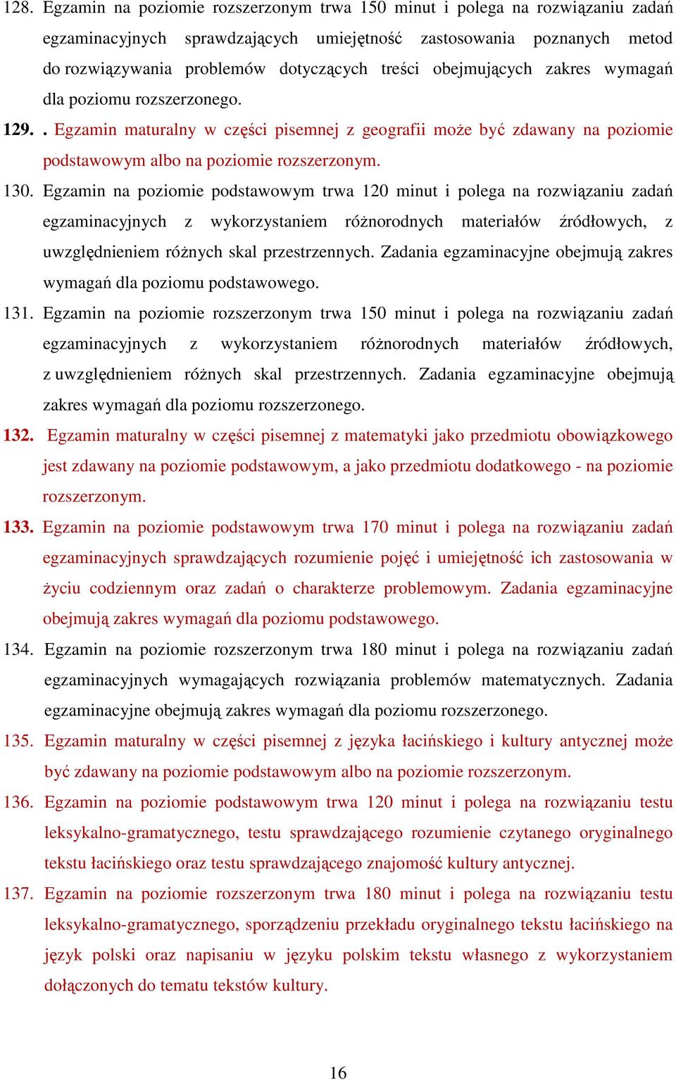 Egzamin na poziomie podstawowym trwa 120 minut i polega na rozwiązaniu zadań egzaminacyjnych z wykorzystaniem różnorodnych materiałów źródłowych, z uwzględnieniem różnych skal przestrzennych.