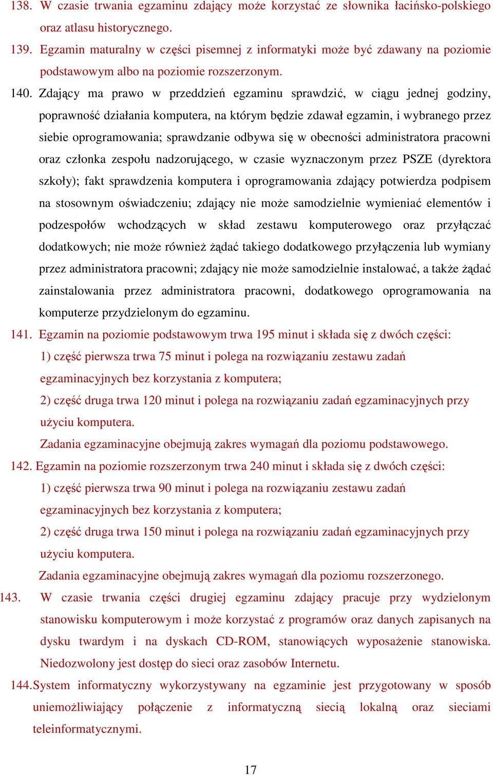 Zdający ma prawo w przeddzień egzaminu sprawdzić, w ciągu jednej godziny, poprawność działania komputera, na którym będzie zdawał egzamin, i wybranego przez siebie oprogramowania; sprawdzanie odbywa