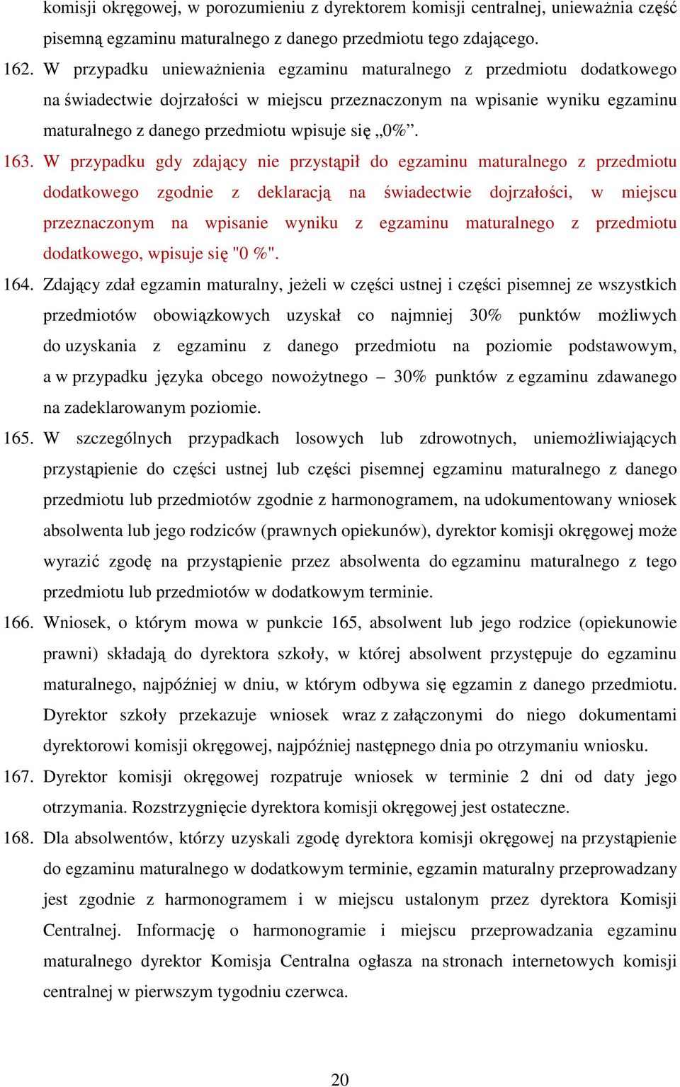 163. W przypadku gdy zdający nie przystąpił do egzaminu maturalnego z przedmiotu dodatkowego zgodnie z deklaracją na świadectwie dojrzałości, w miejscu przeznaczonym na wpisanie wyniku z egzaminu