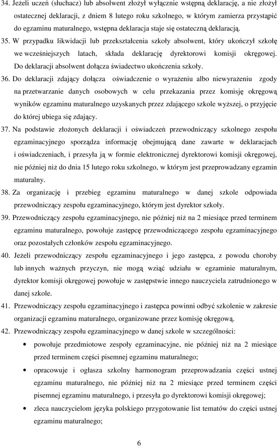 W przypadku likwidacji lub przekształcenia szkoły absolwent, który ukończył szkołę we wcześniejszych latach, składa deklarację dyrektorowi komisji okręgowej.