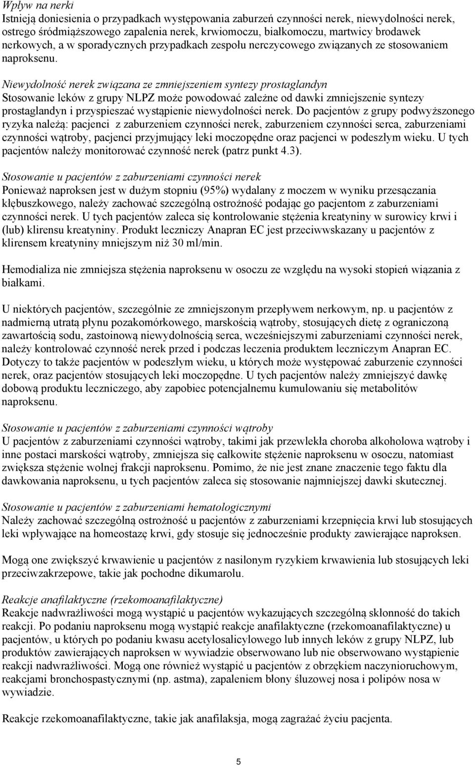 Niewydolność nerek związana ze zmniejszeniem syntezy prostaglandyn Stosowanie leków z grupy NLPZ może powodować zależne od dawki zmniejszenie syntezy prostaglandyn i przyspieszać wystąpienie