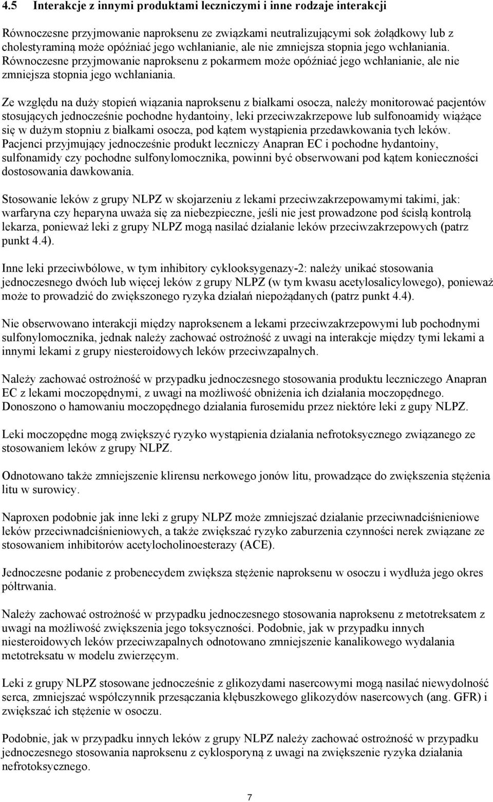 Ze względu na duży stopień wiązania naproksenu z białkami osocza, należy monitorować pacjentów stosujących jednocześnie pochodne hydantoiny, leki przeciwzakrzepowe lub sulfonoamidy wiążące się w