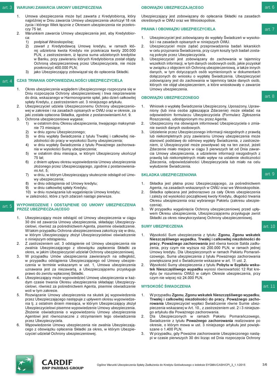 2. Warunkiem zawarcia Umowy ubezpieczenia jest, aby Kredytobiorca: 1) podpisał Wnioskopolisę; 2) zawarł z Kredytodawcą Umowę kredytu, w ramach której udzielona kwota Kredytu nie przekracza kwoty 200.