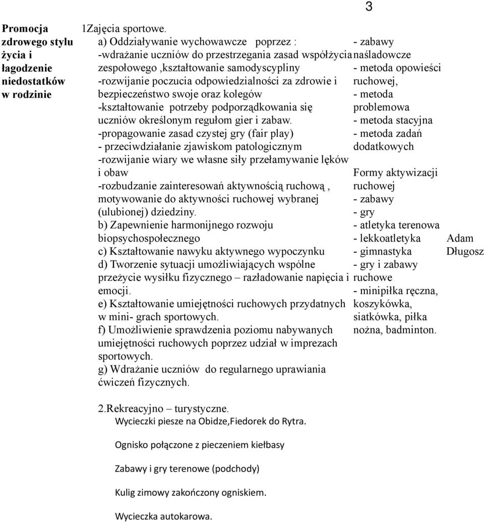 bezpieczeństwo swoje oraz kolegów -kształtowanie potrzeby podporządkowania się uczniów określonym regułom gier i zabaw.