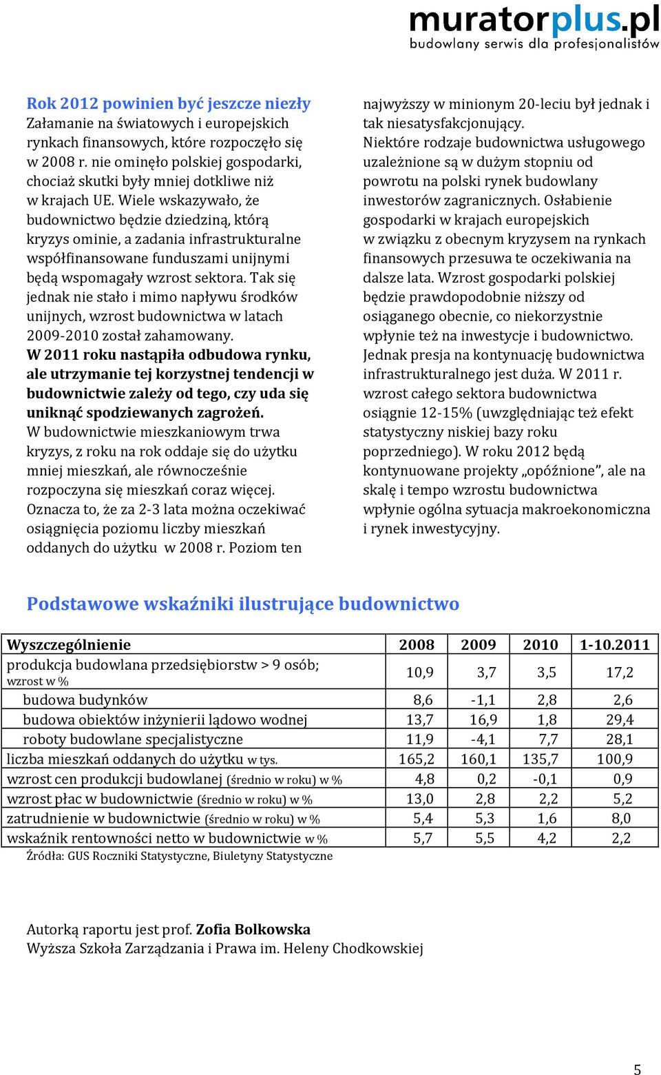 Wiele wskazywało, że budownictwo będzie dziedziną, którą kryzys ominie, a zadania infrastrukturalne współfinansowane funduszami unijnymi będą wspomagały wzrost sektora.