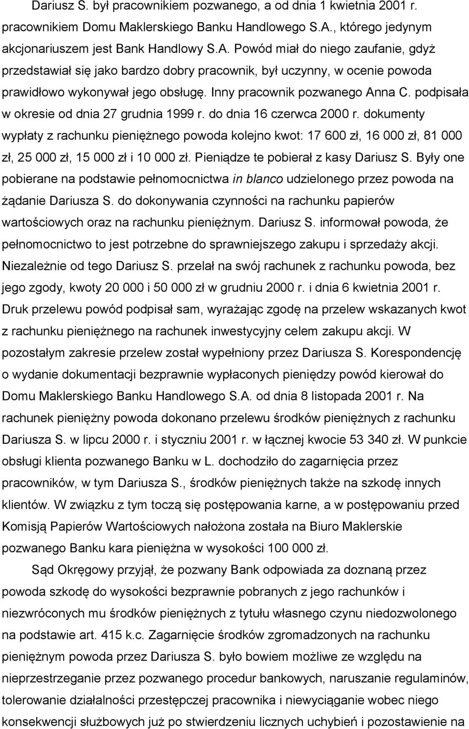 Powód miał do niego zaufanie, gdyż przedstawiał się jako bardzo dobry pracownik, był uczynny, w ocenie powoda prawidłowo wykonywał jego obsługę. Inny pracownik pozwanego Anna C.