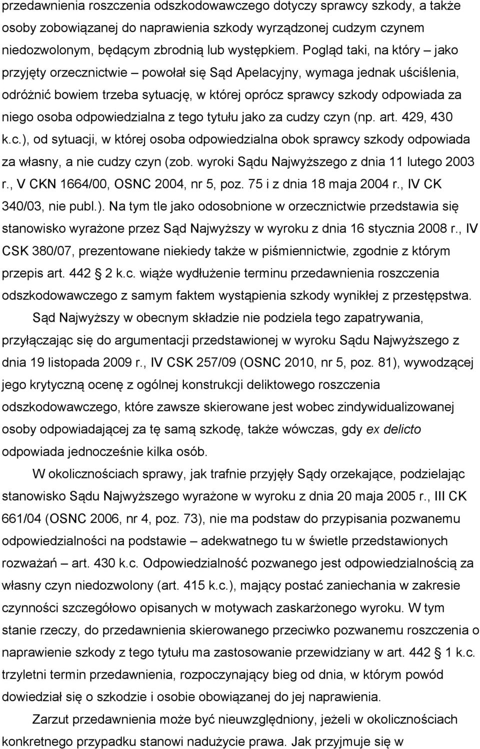 odpowiedzialna z tego tytułu jako za cudzy czyn (np. art. 429, 430 k.c.), od sytuacji, w której osoba odpowiedzialna obok sprawcy szkody odpowiada za własny, a nie cudzy czyn (zob.