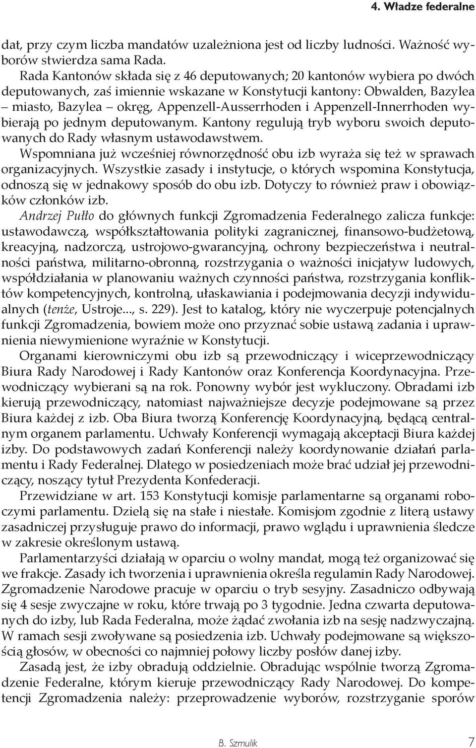 Appenzell-Innerrhoden wybierają po jednym deputowanym. Kantony regulują tryb wyboru swoich deputowanych do Rady własnym ustawodawstwem.