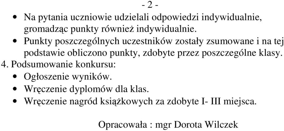 Punkty poszczególnych uczestników zostały zsumowane i na tej podstawie obliczono punkty, zdobyte