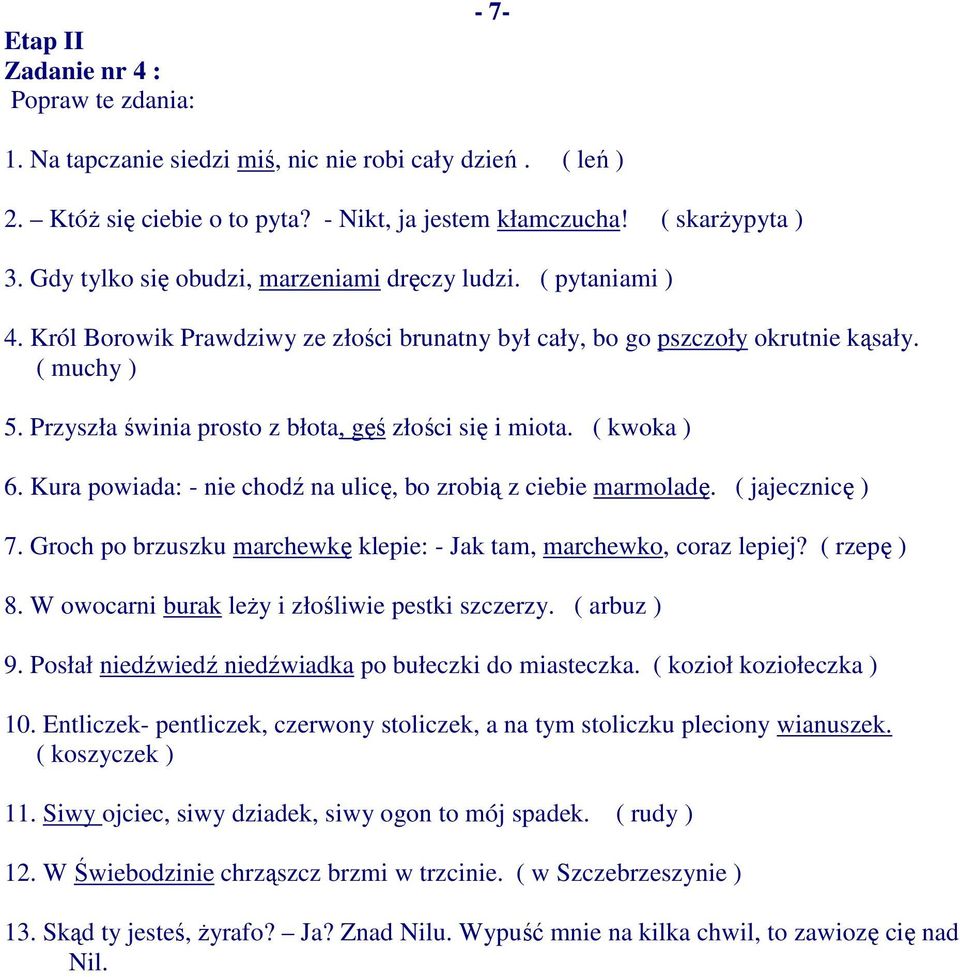 Przyszła świnia prosto z błota, gęś złości się i miota. ( kwoka ) 6. Kura powiada: - nie chodź na ulicę, bo zrobią z ciebie marmoladę. ( jajecznicę ) 7.