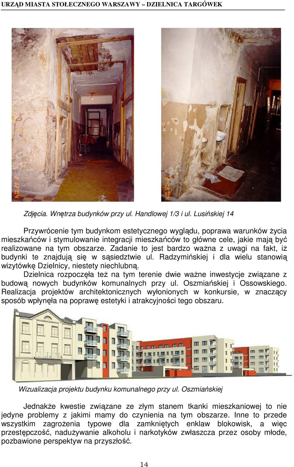 Zadanie to jest bardzo waŝna z uwagi na fakt, iŝ budynki te znajdują się w sąsiedztwie ul. Radzymińskiej i dla wielu stanowią wizytówkę Dzielnicy, niestety niechlubną.
