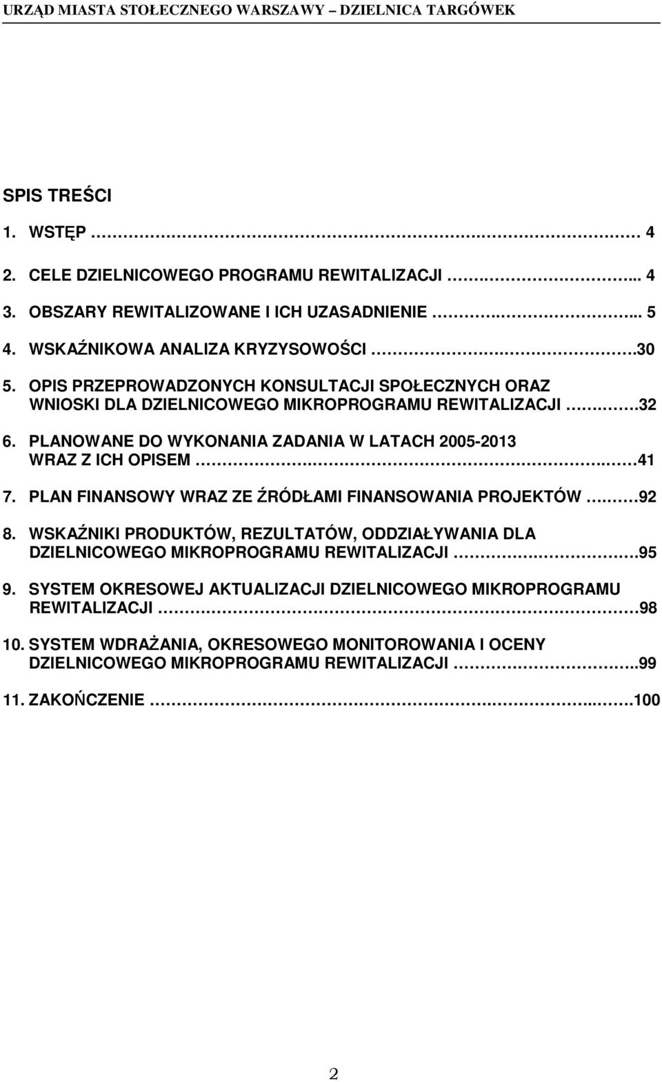 . 41 7. PLAN FINANSOWY WRAZ ZE ŹRÓDŁAMI FINANSOWANIA PROJEKTÓW. 92 8. WSKAŹNIKI PRODUKTÓW, REZULTATÓW, ODDZIAŁYWANIA DLA DZIELNICOWEGO MIKROPROGRAMU REWITALIZACJI..95 9.