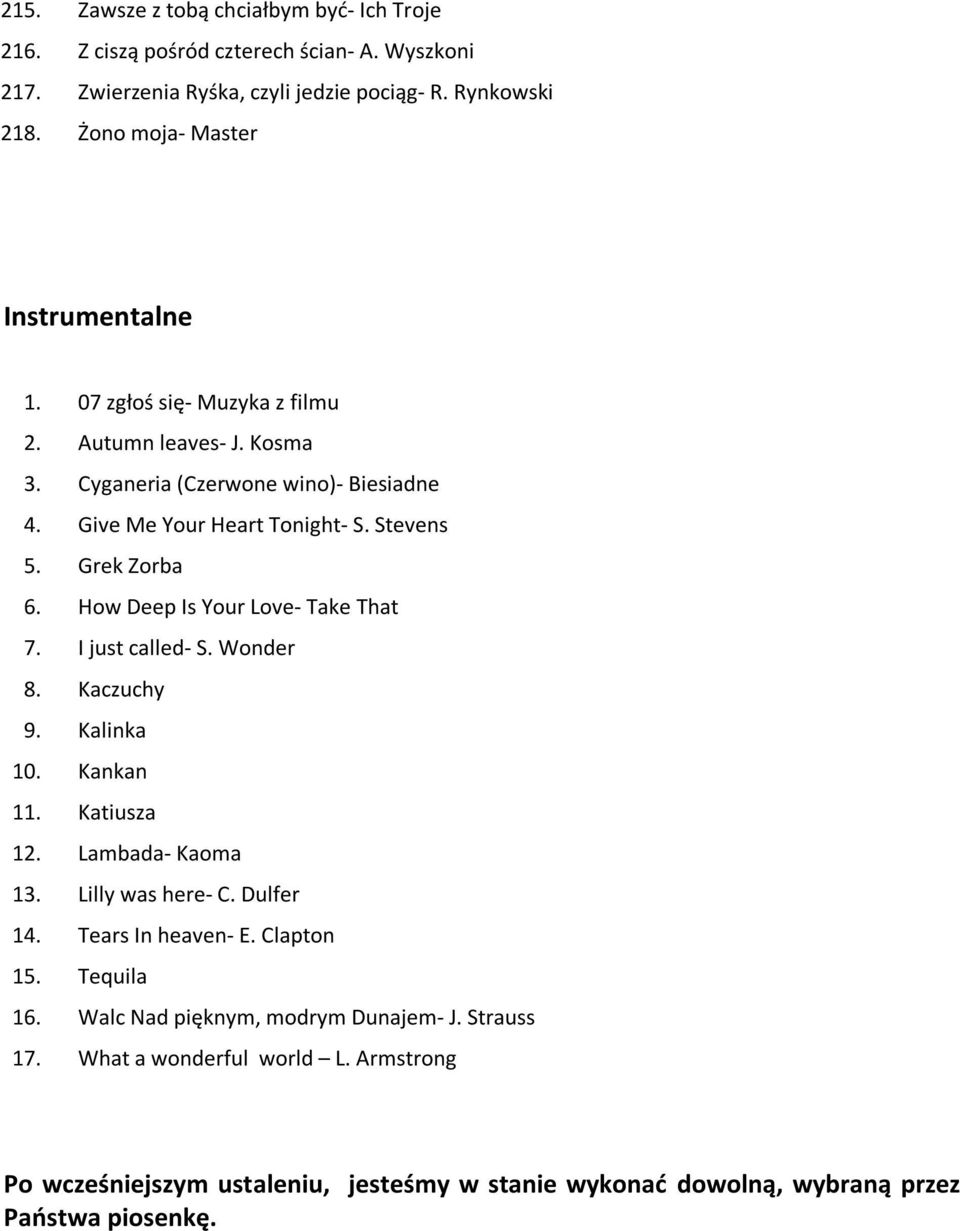 Grek Zorba 6. How Deep Is Your Love- Take That 7. I just called- S. Wonder 8. Kaczuchy 9. Kalinka 10. Kankan 11. Katiusza 12. Lambada- Kaoma 13. Lilly was here- C. Dulfer 14.