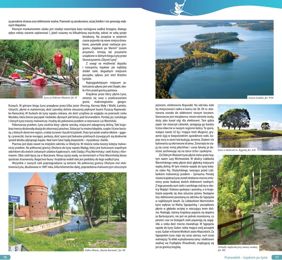 Na szczęście w ostatnim czasie pojawiły się nowe miejsca biwakowe, powstałe przez realizacje programu Kajakiem po Warmii (osiem przystani).