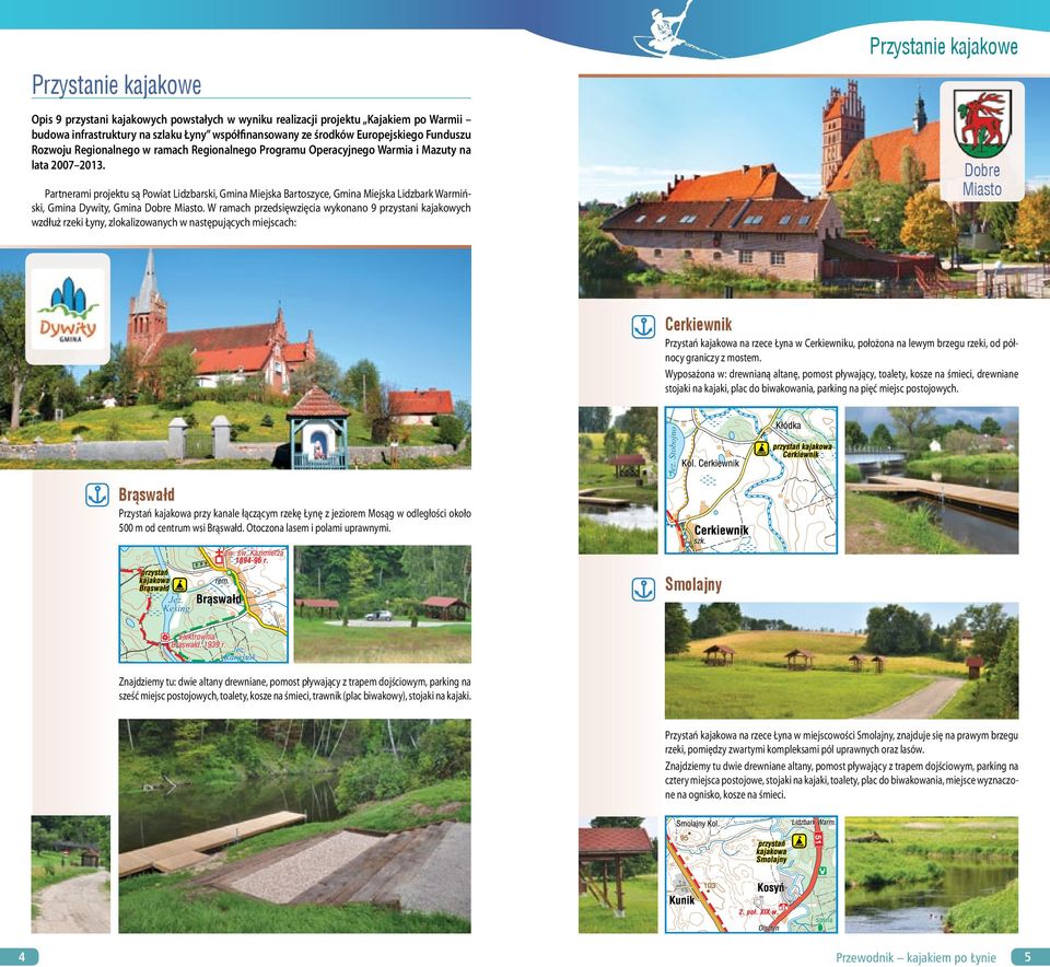Partnerami projektu są Powiat Lidzbarski, Gmina Miejska Bartoszyce, Gmina Miejska Lidzbark Warmiński, Gmina Dywity, Gmina Dobre Miasto.