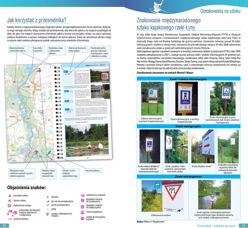 Na mapach zaznaczono kilometraż spływu liczony od początku szlaku, na części opisowej podano dodatkowo w postaci malejącej (odległość do końca spływu).