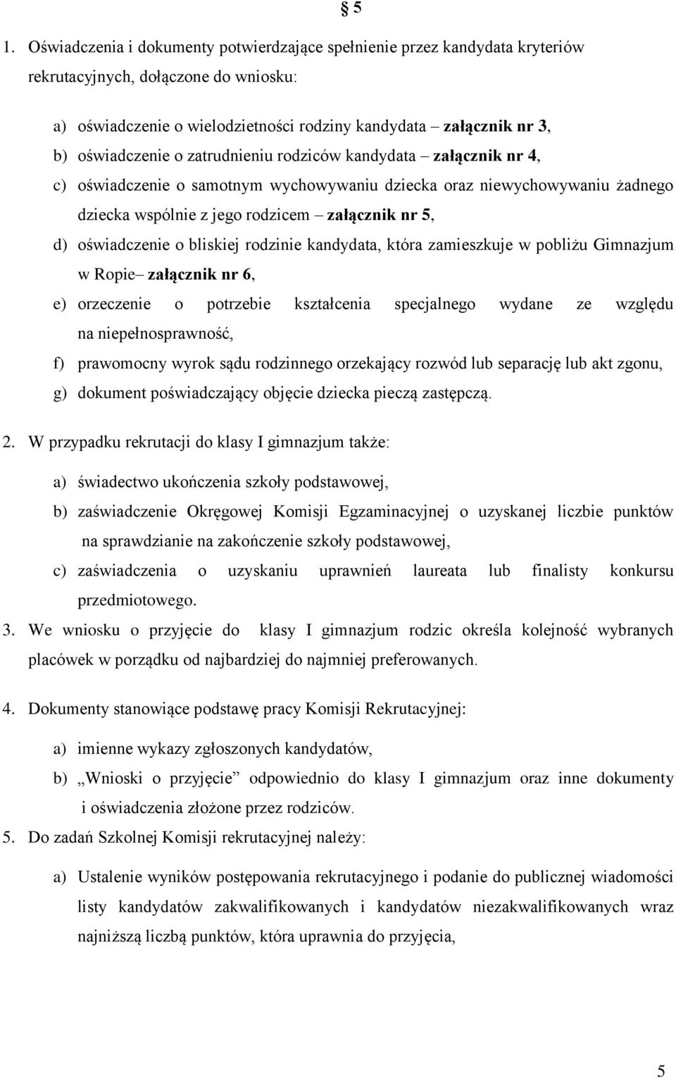 oświadczenie o bliskiej rodzinie kandydata, która zamieszkuje w pobliżu Gimnazjum w Ropie załącznik nr 6, e) orzeczenie o potrzebie kształcenia specjalnego wydane ze względu na niepełnosprawność, f)