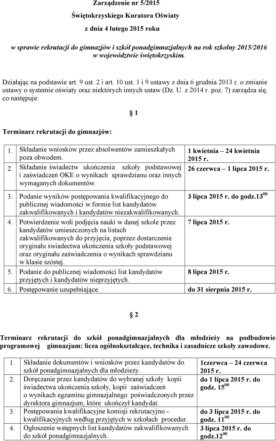 7) zarządza się, co następuje: 1 Terminarz rekrutacji do gimnazjów: 1. Składanie wniosków przez absolwentów zamieszkałych poza obwodem. 2.