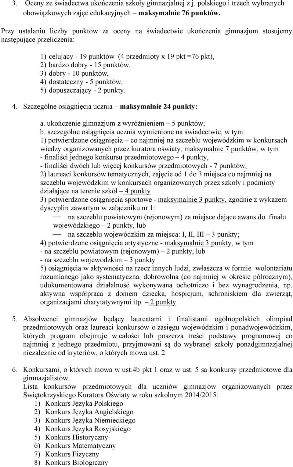 3) dobry - 10 punktów, 4) dostateczny - 5 punktów, 5) dopuszczający - 2 punkty. 4. Szczególne osiągnięcia ucznia maksymalnie 24 punkty: a. ukończenie gimnazjum z wyróżnieniem 5 punktów; b.