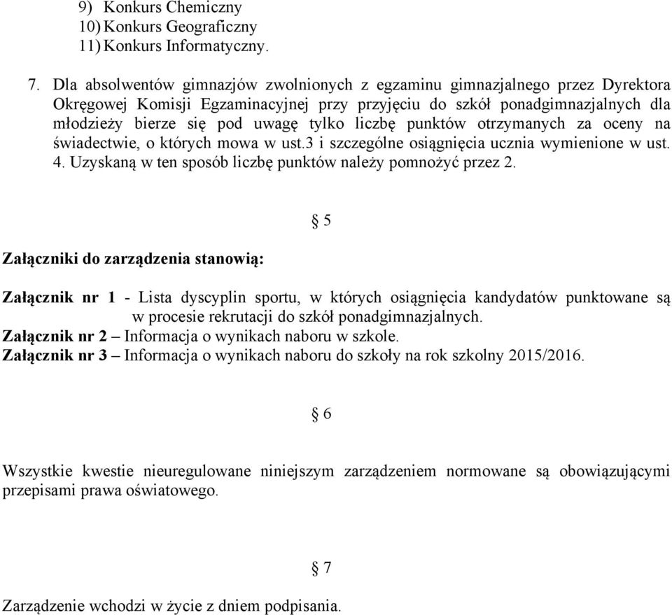 liczbę punktów otrzymanych za oceny na świadectwie, o których mowa w ust.3 i szczególne osiągnięcia ucznia wymienione w ust. 4. Uzyskaną w ten sposób liczbę punktów należy pomnożyć przez 2.