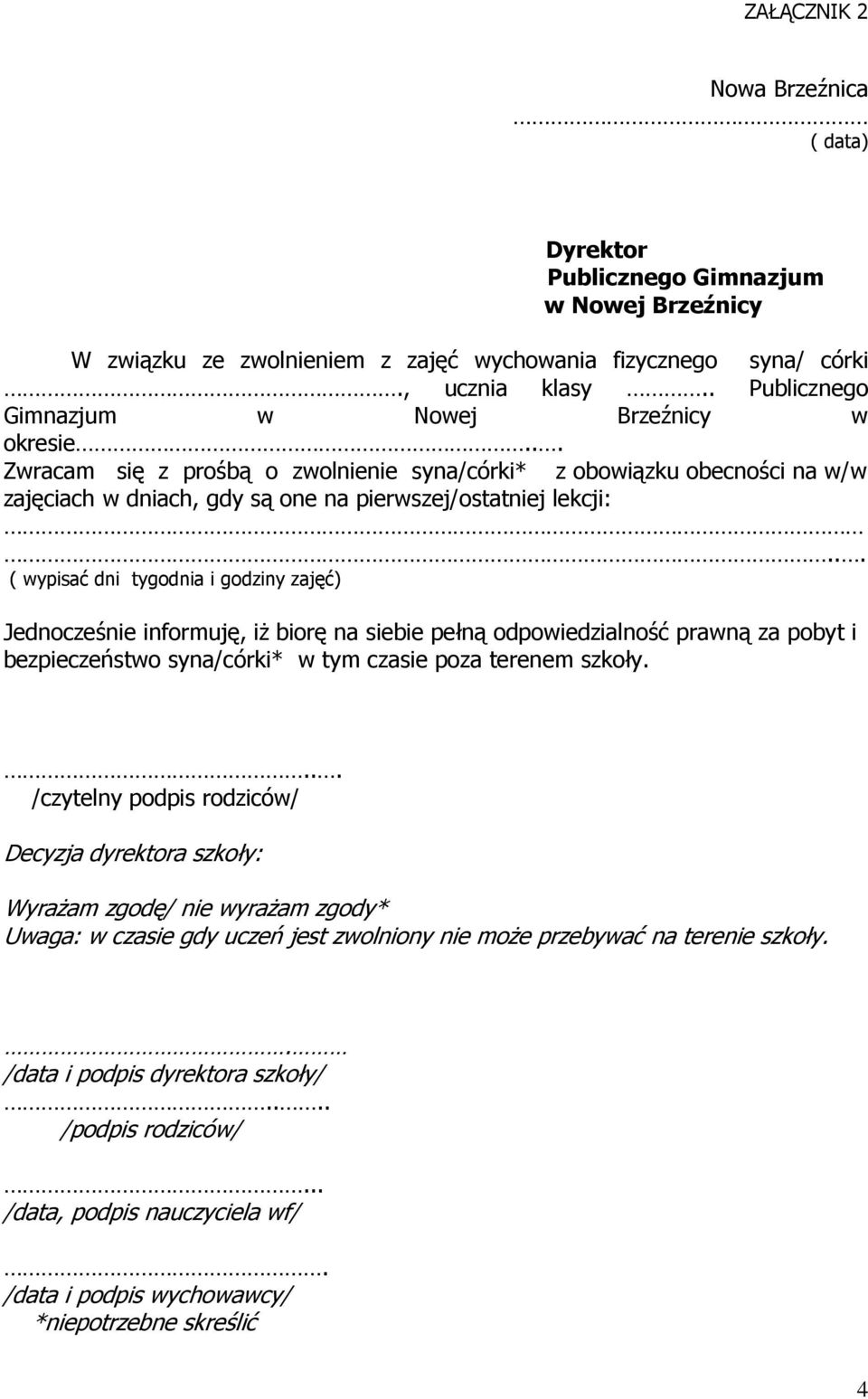 .. ( wypisać dni tygodnia i godziny zajęć) Jednocześnie informuję, iŝ biorę na siebie pełną odpowiedzialność prawną za pobyt i bezpieczeństwo syna/córki* w tym czasie poza terenem szkoły.