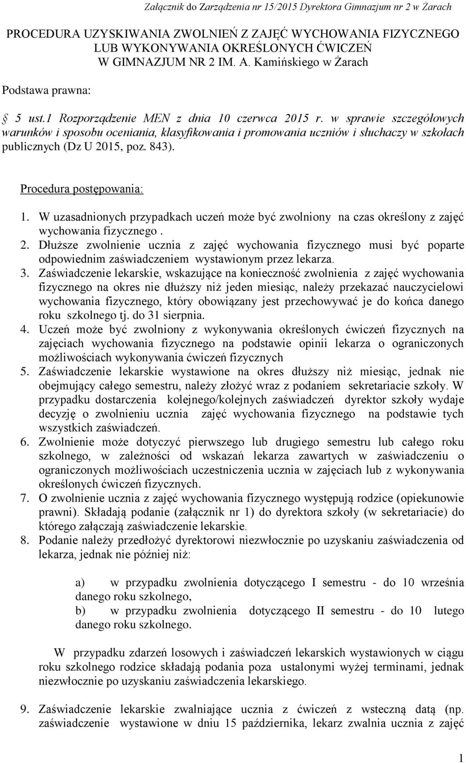 w sprawie szczegółowych warunków i sposobu oceniania, klasyfikowania i promowania uczniów i słuchaczy w szkołach publicznych (Dz U 2015, poz. 843). Procedura postępowania: 1.