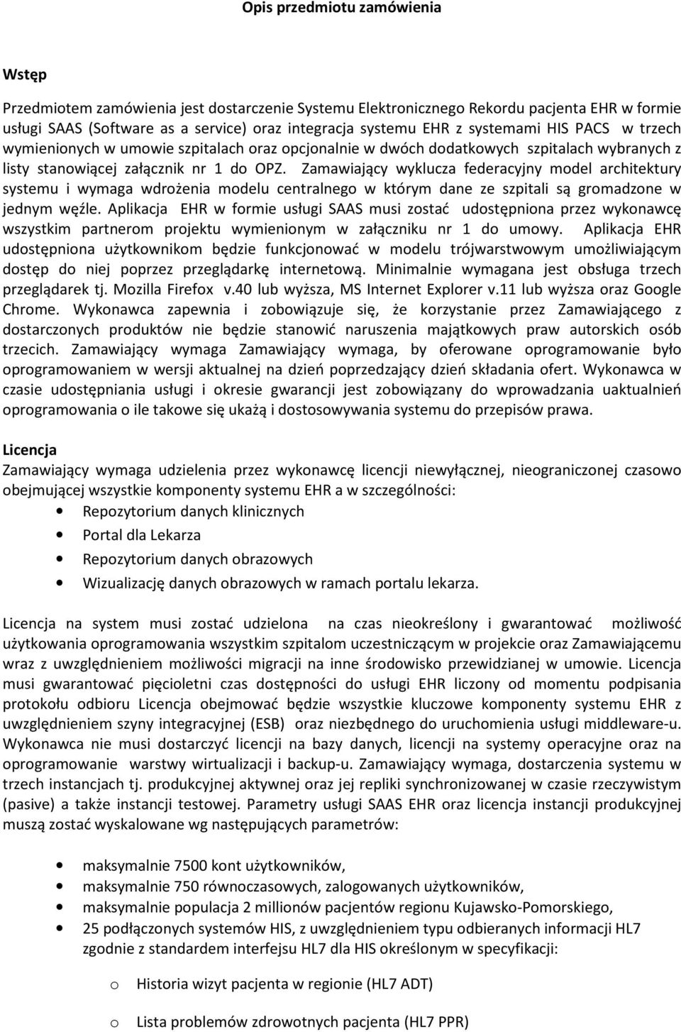 Zamawiający wyklucza federacyjny model architektury systemu i wymaga wdrożenia modelu centralnego w którym dane ze szpitali są gromadzone w jednym węźle.