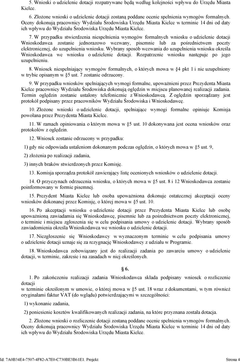 W przypadku stwierdzenia niespełnienia wymogów formalnych wniosku o udzielenie dotacji Wnioskodawca zostanie jednorazowo wezwany, pisemnie lub za pośrednictwem poczty elektronicznej, do uzupełnienia