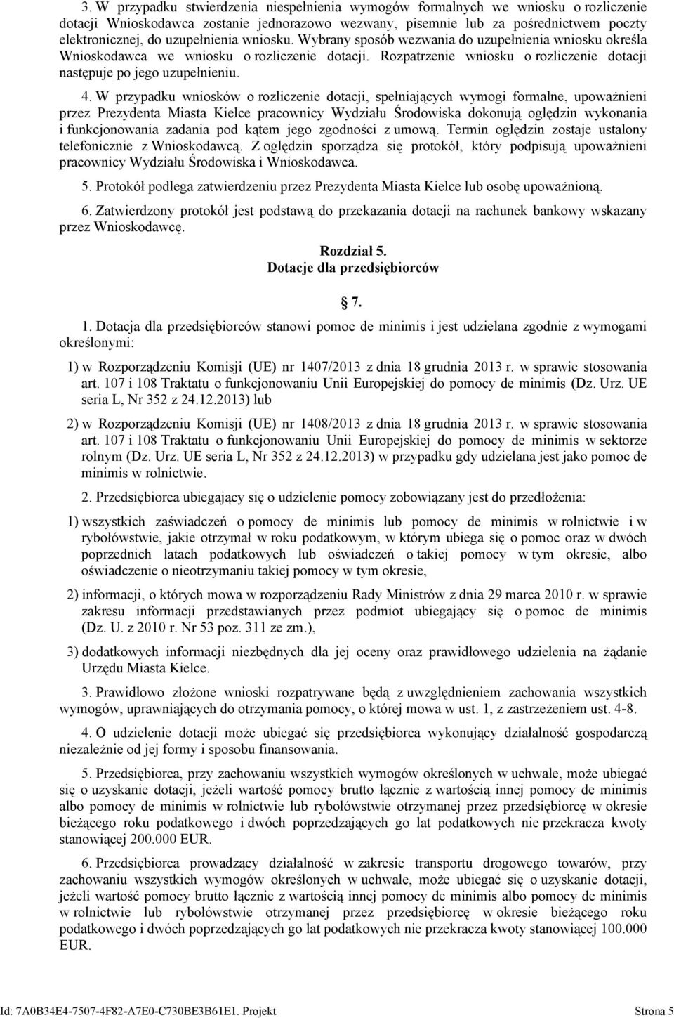 4. W przypadku wniosków o rozliczenie dotacji, spełniających wymogi formalne, upoważnieni przez Prezydenta Miasta Kielce pracownicy Wydziału Środowiska dokonują oględzin wykonania i funkcjonowania