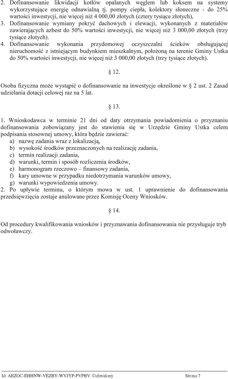 Dofinansowanie wymiany pokry dachowych i elewacji, wykonanych z materiałów zawieraj cych azbest do 50% warto ci inwestycji, nie wi cej ni 3 000,00 złotych (trzy tysi ce złotych). 4.