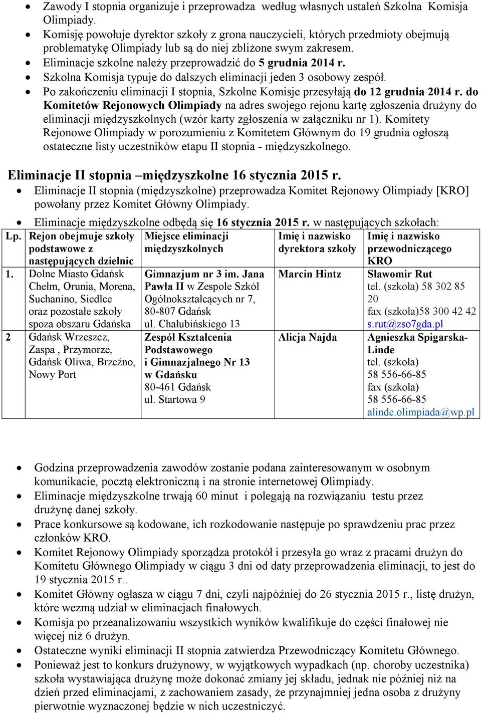 Eliminacje szkolne należy przeprowadzić do 5 grudnia 2014 r. Szkolna Komisja typuje do dalszych eliminacji jeden 3 osobowy zespół.