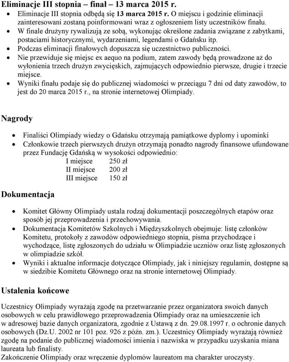 W finale drużyny rywalizują ze sobą, wykonując określone zadania związane z zabytkami, postaciami historycznymi, wydarzeniami, legendami o Gdańsku itp.